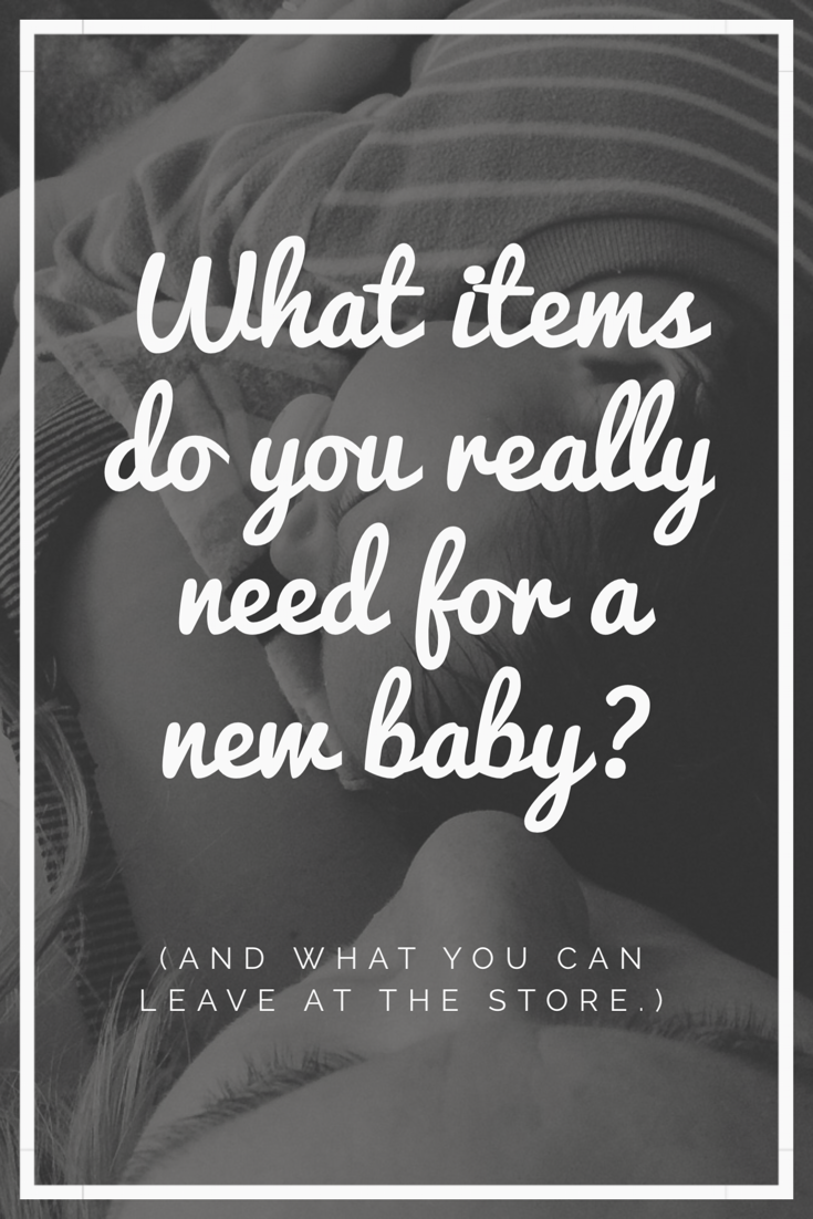 What items are really needed for a newborn? Check out this list to see what you need, what you don't need, and what you think you don't need but really do!